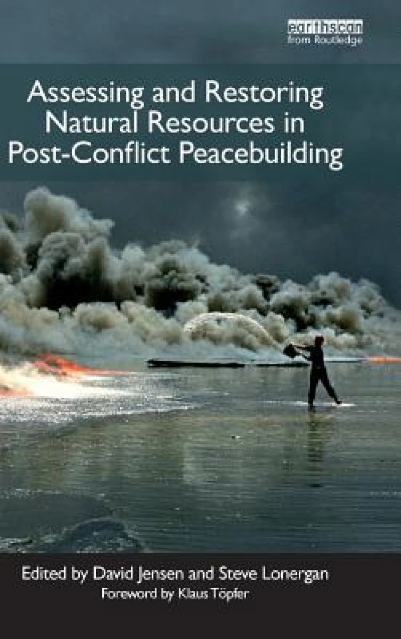 Assessing and Restoring Natural Resources In Post-Conflict Peacebuilding