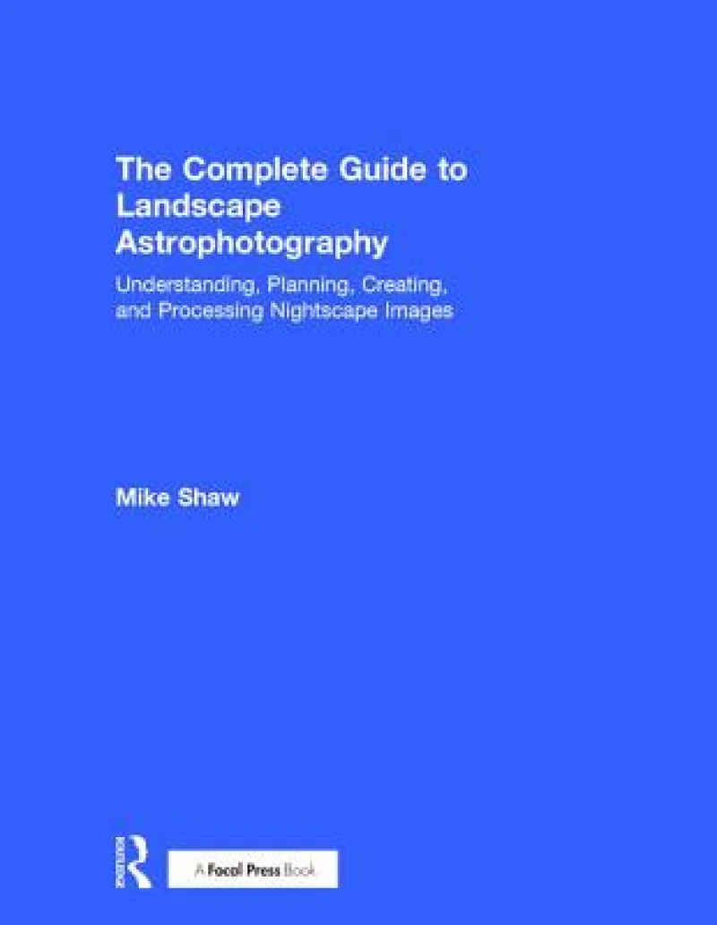 The Complete Guide to Landscape Astrophotography