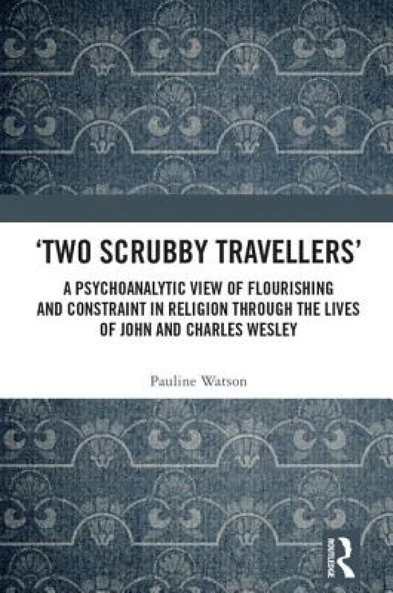 ‘Two Scrubby Travellers’: A psychoanalytic view of flourishing and constraint in religion through the lives of John and Charles Wesley