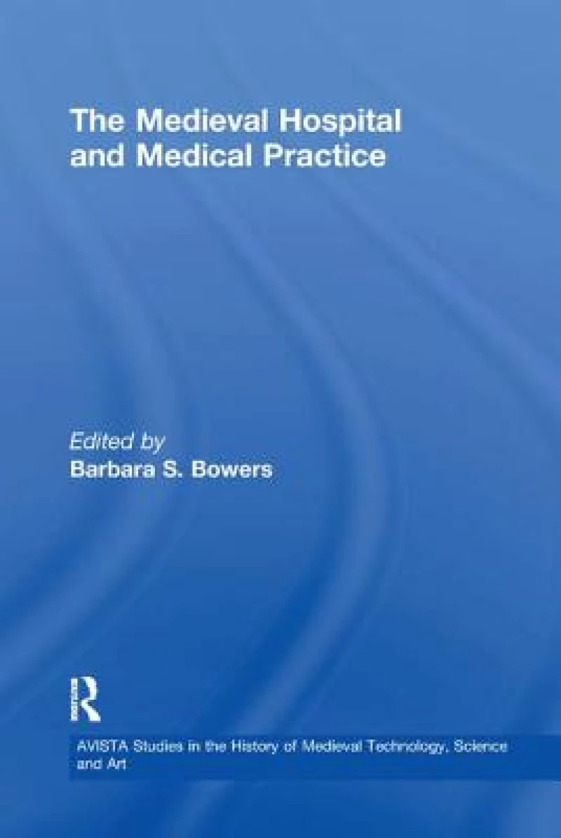 The Medieval Hospital and Medical Practice