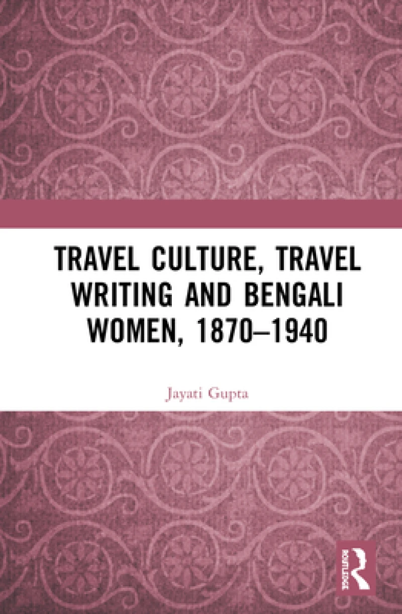 Travel Culture, Travel Writing and Bengali Women, 1870?1940
