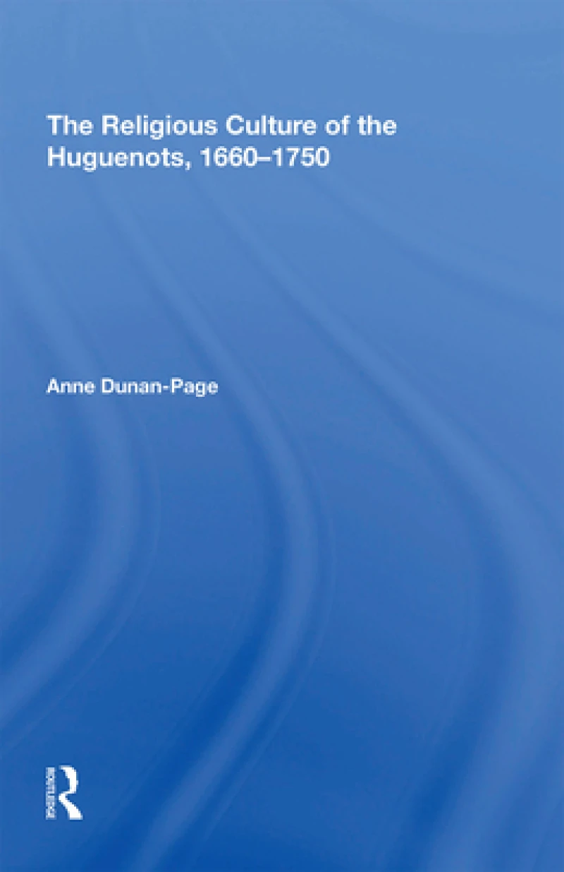 The Religious Culture of the Huguenots, 1660-1750