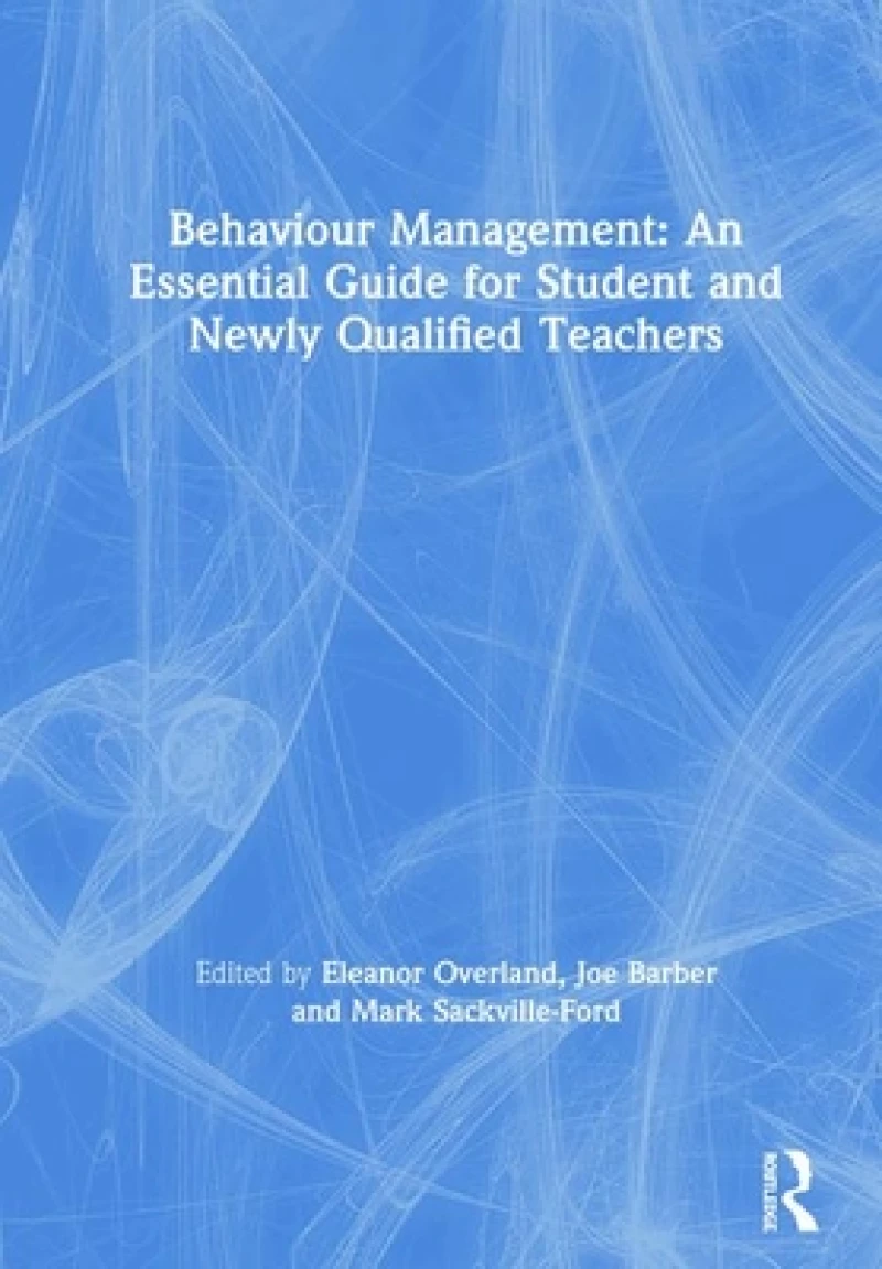 Behaviour Management: An Essential Guide for Student and Newly Qualified Teachers