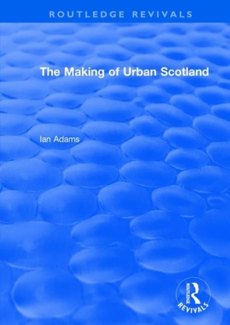 Routledge Revivals: The Making of Urban Scotland (1978)