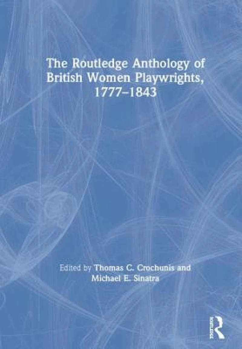 The Routledge Anthology of British Women Playwrights, 1777-1843