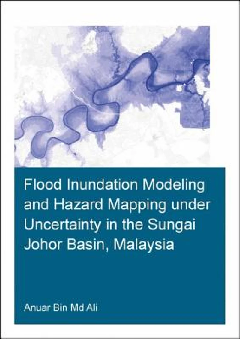 Flood Inundation Modeling and Hazard Mapping under Uncertainty in the Sungai Johor Basin, Malaysia