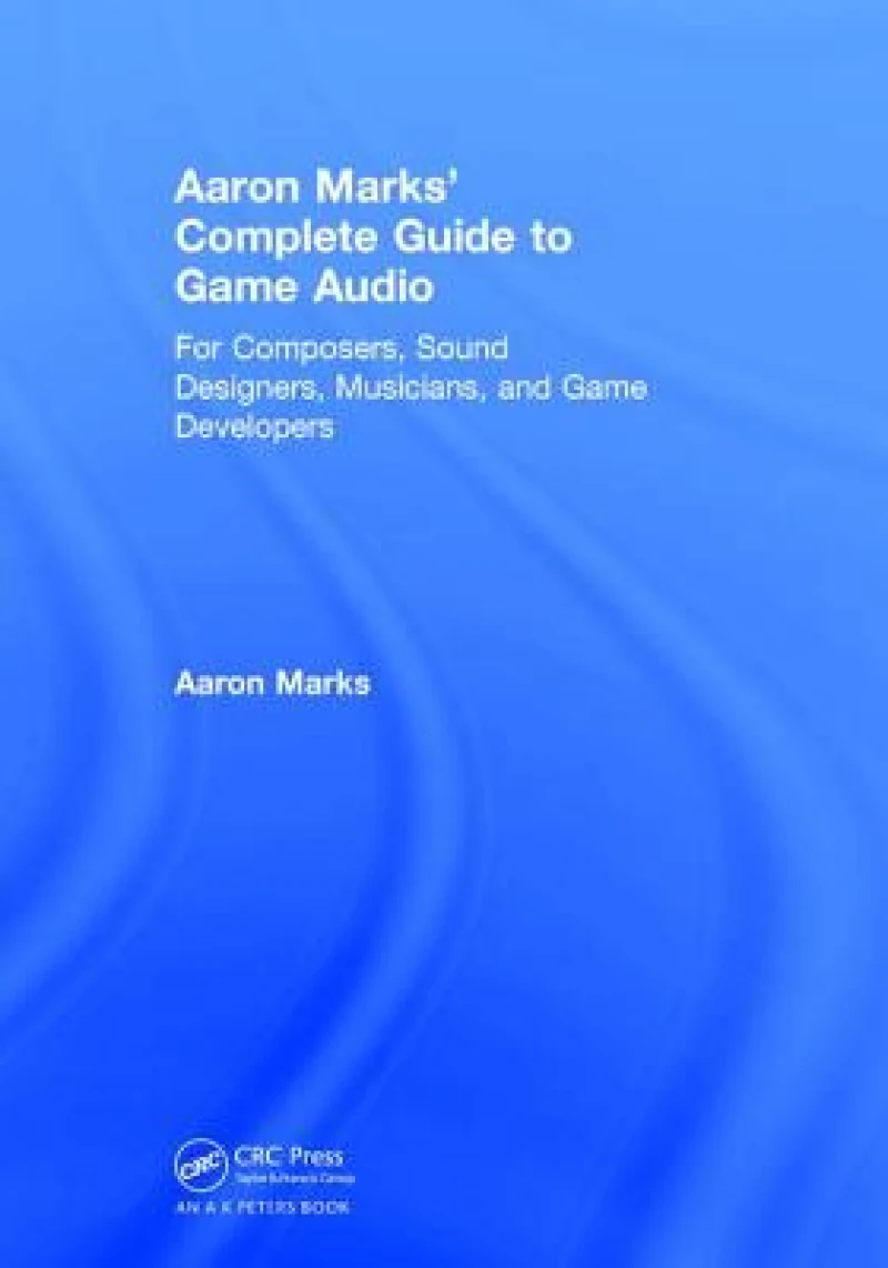 Aaron Marks' Complete Guide to Game Audio