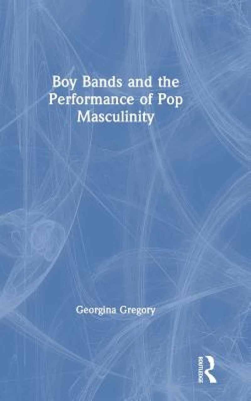 Boy Bands and the Performance of Pop Masculinity