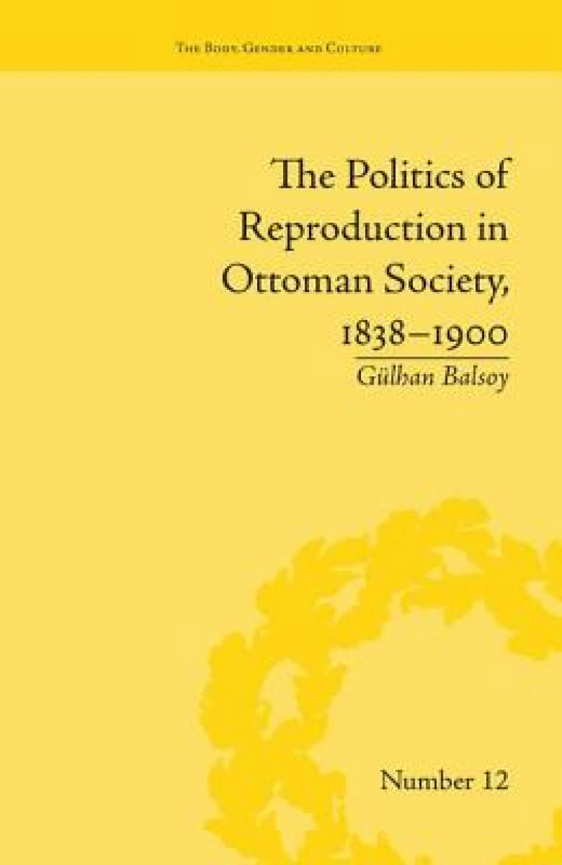 The Politics of Reproduction in Ottoman Society, 1838–1900