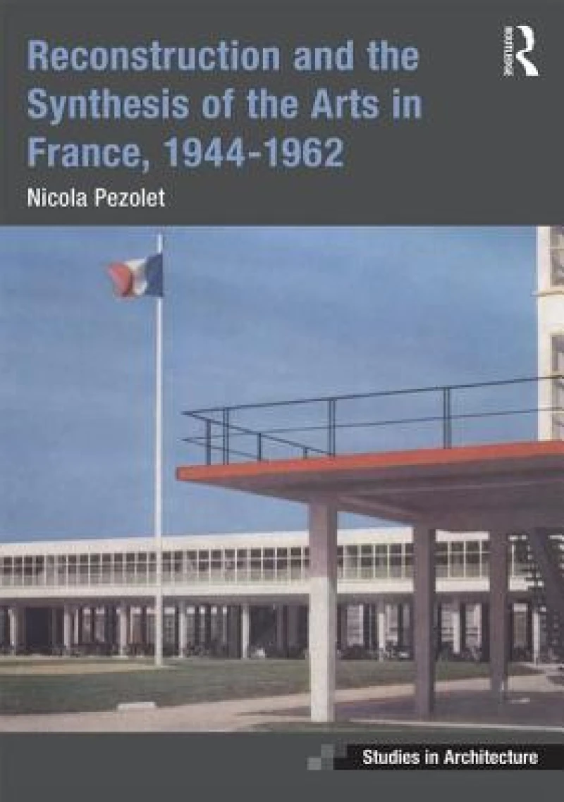Reconstruction and the Synthesis of the Arts in France, 1944–1962