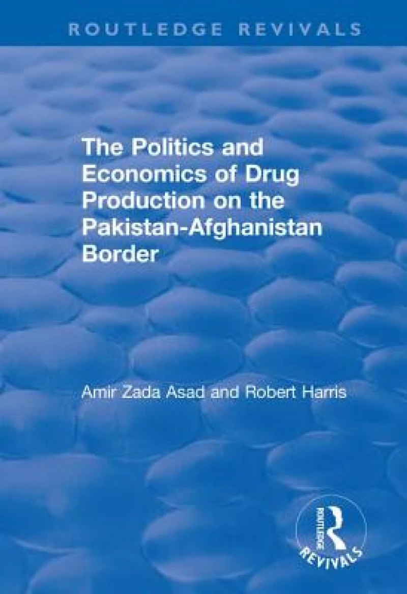 The Politics and Economics of Drug Production on the Pakistan-Afghanistan Border