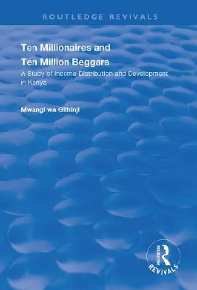 Ten Millionaires and Ten Million Beggars: A Study of Income Distribution and Development in Kenya