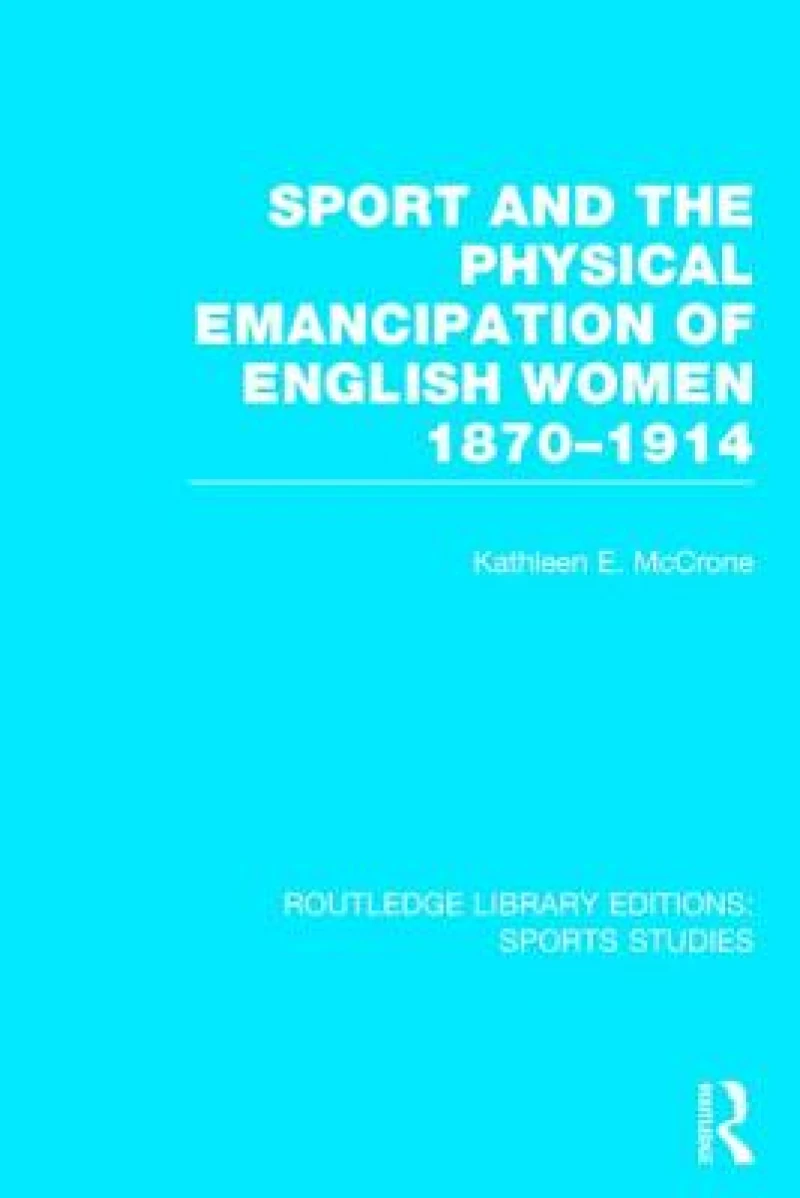 Sport and the Physical Emancipation of English Women (RLE Sports Studies)