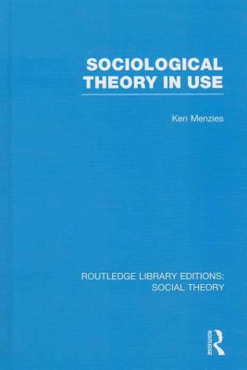 Sociological Theory in Use (RLE Social Theory)