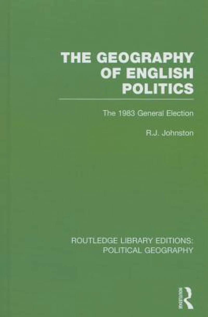 The Geography of English Politics (Routledge Library Editions: Political Geography)