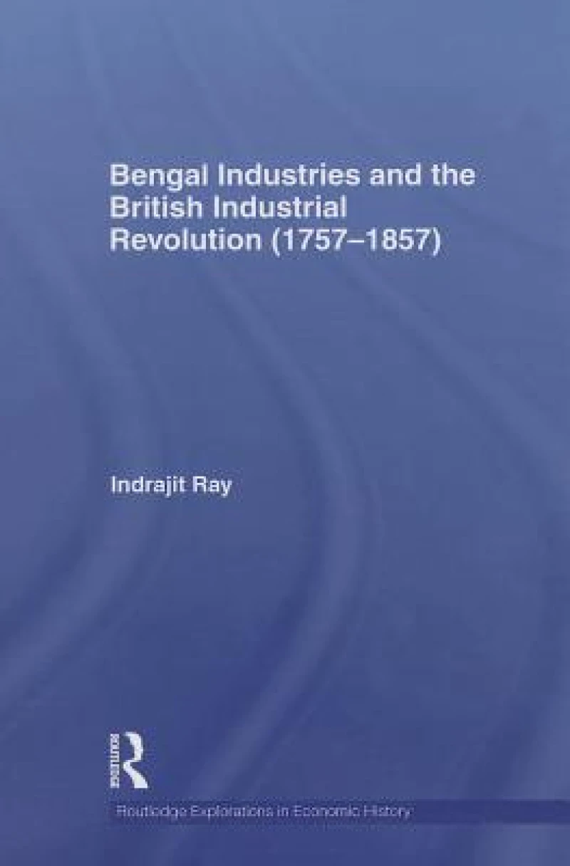Bengal Industries and the British Industrial Revolution (1757-1857)