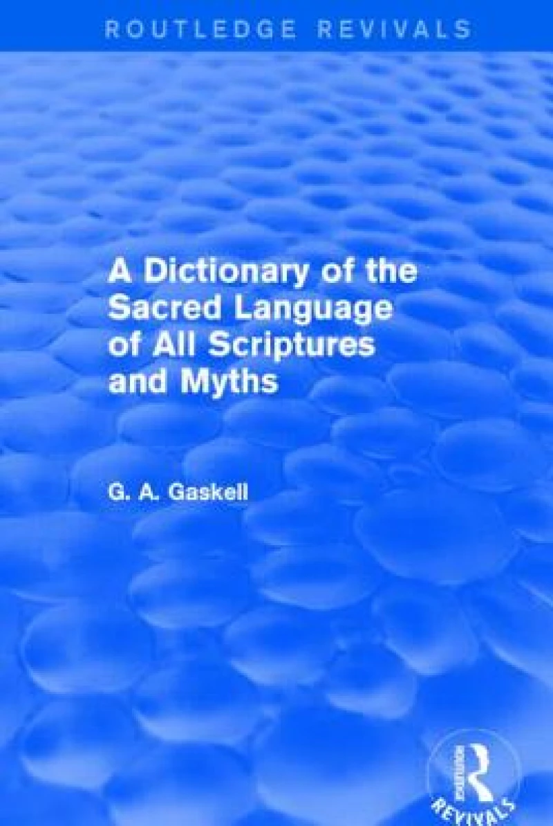A Dictionary of the Sacred Language of All Scriptures and Myths (Routledge Revivals)