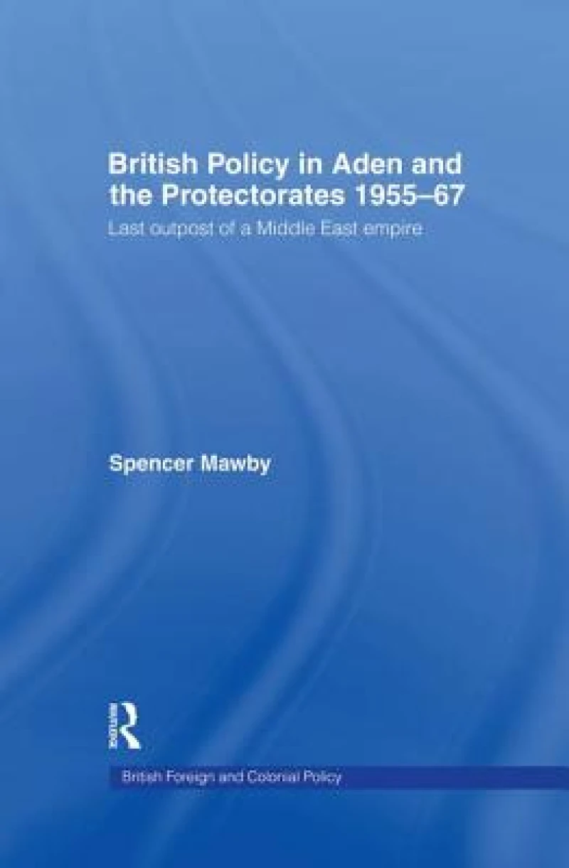 British Policy in Aden and the Protectorates 1955-67