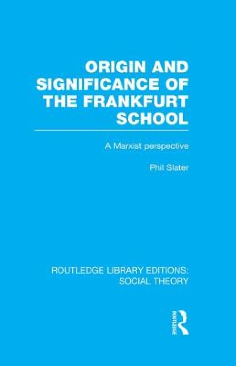 Origin and Significance of the Frankfurt School (RLE Social Theory)