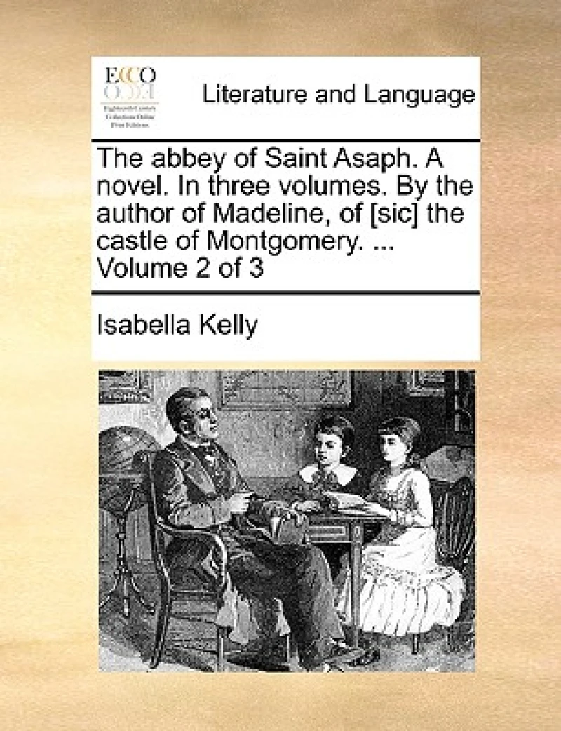 The Abbey of Saint Asaph. a Novel. in Three Volumes. by the Author of Madeline, of [Sic] the Castle of Montgomery. ... Volume 2 of 3