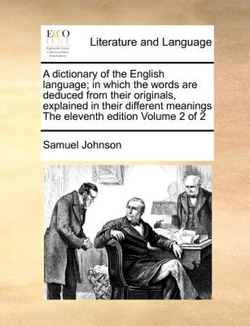 A dictionary of the English language; in which the words are deduced from their originals, explained in their different meanings The eleventh edition Volume 2 of 2