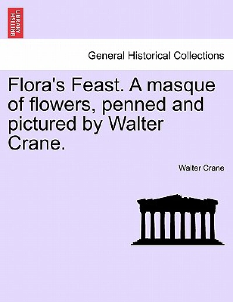 Flora's Feast. a Masque of Flowers, Penned and Pictured by Walter Crane.