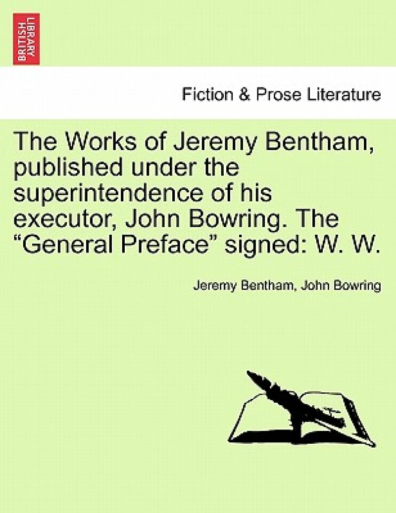 The Works of Jeremy Bentham, published under the superintendence of his executor, John Bowring. The "General Preface" signed