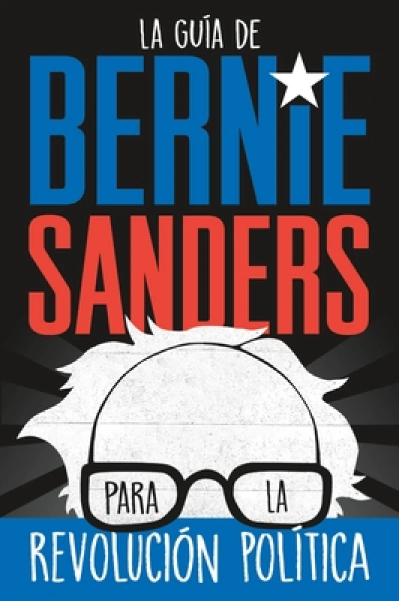 La guia de Bernie Sanders para la revolucion politica / Bernie Sa