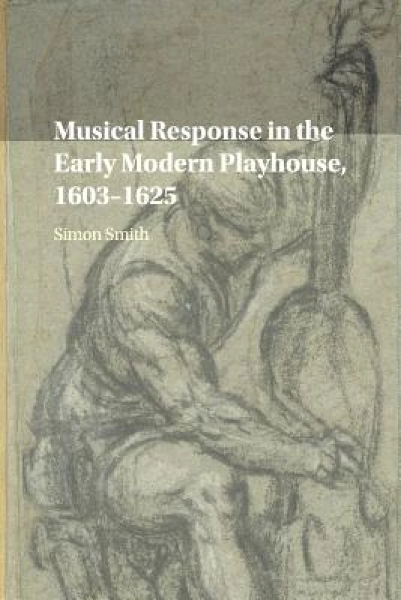 Musical Response in the Early Modern Playhouse, 1603–1625