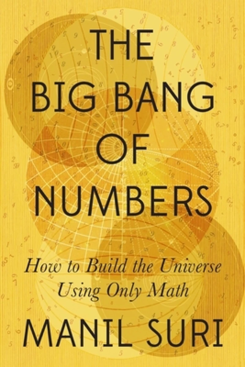 The Big Bang of Numbers - How to Build the Universe Using Only Math