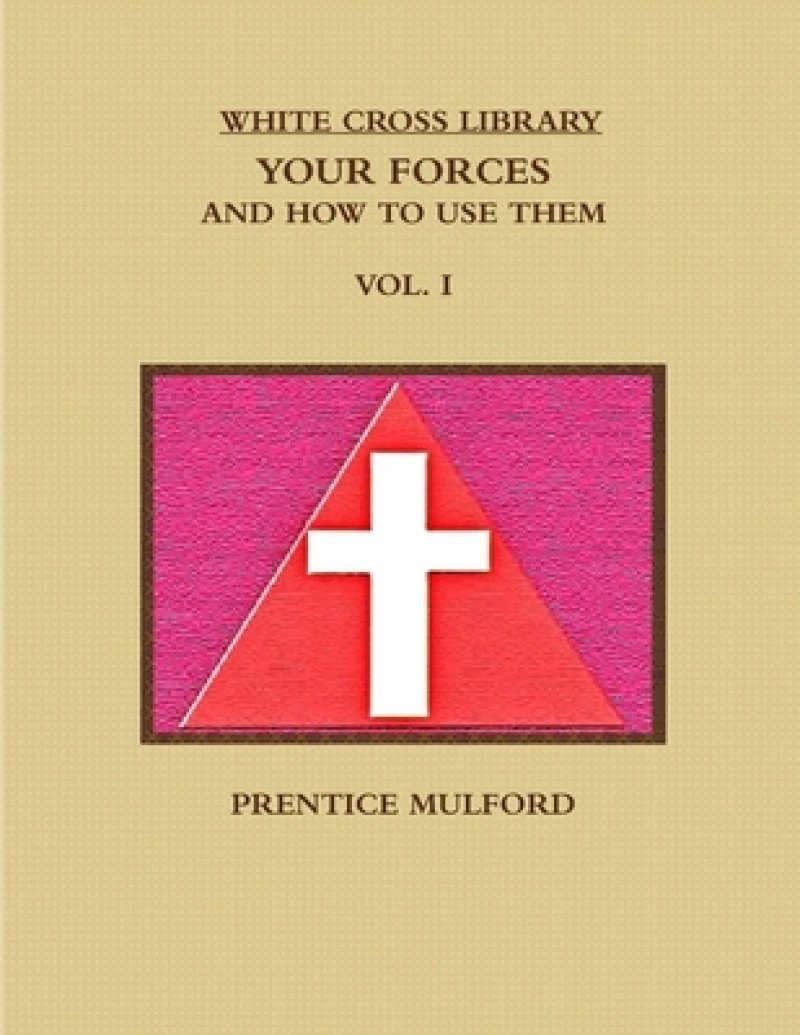 THE White Cross Library. Your Forces, and How to Use Them. Vol. I.