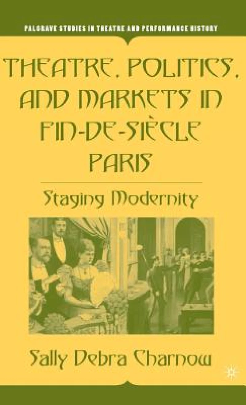 Theatre, Politics, and Markets in Fin-de-Siecle Paris