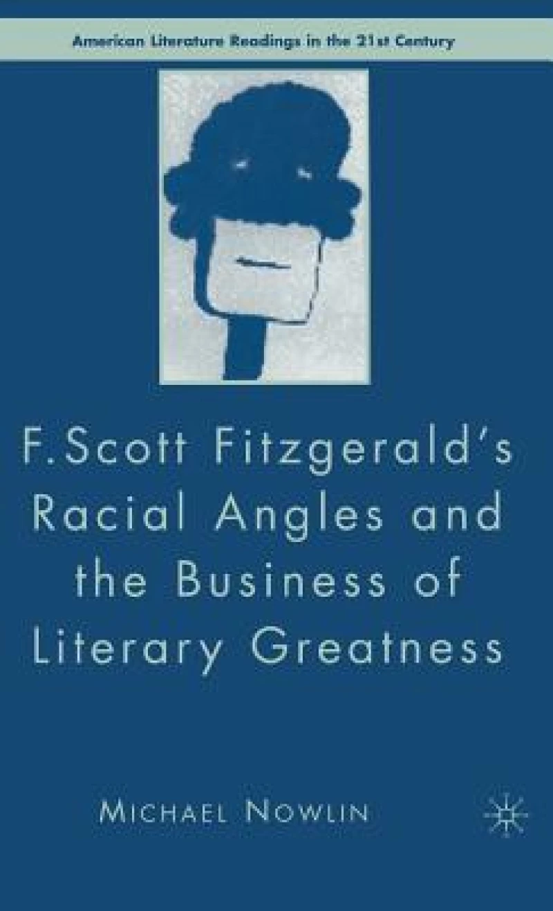 F.Scott Fitzgerald'S Racial Angles and the Business of Literary Greatness
