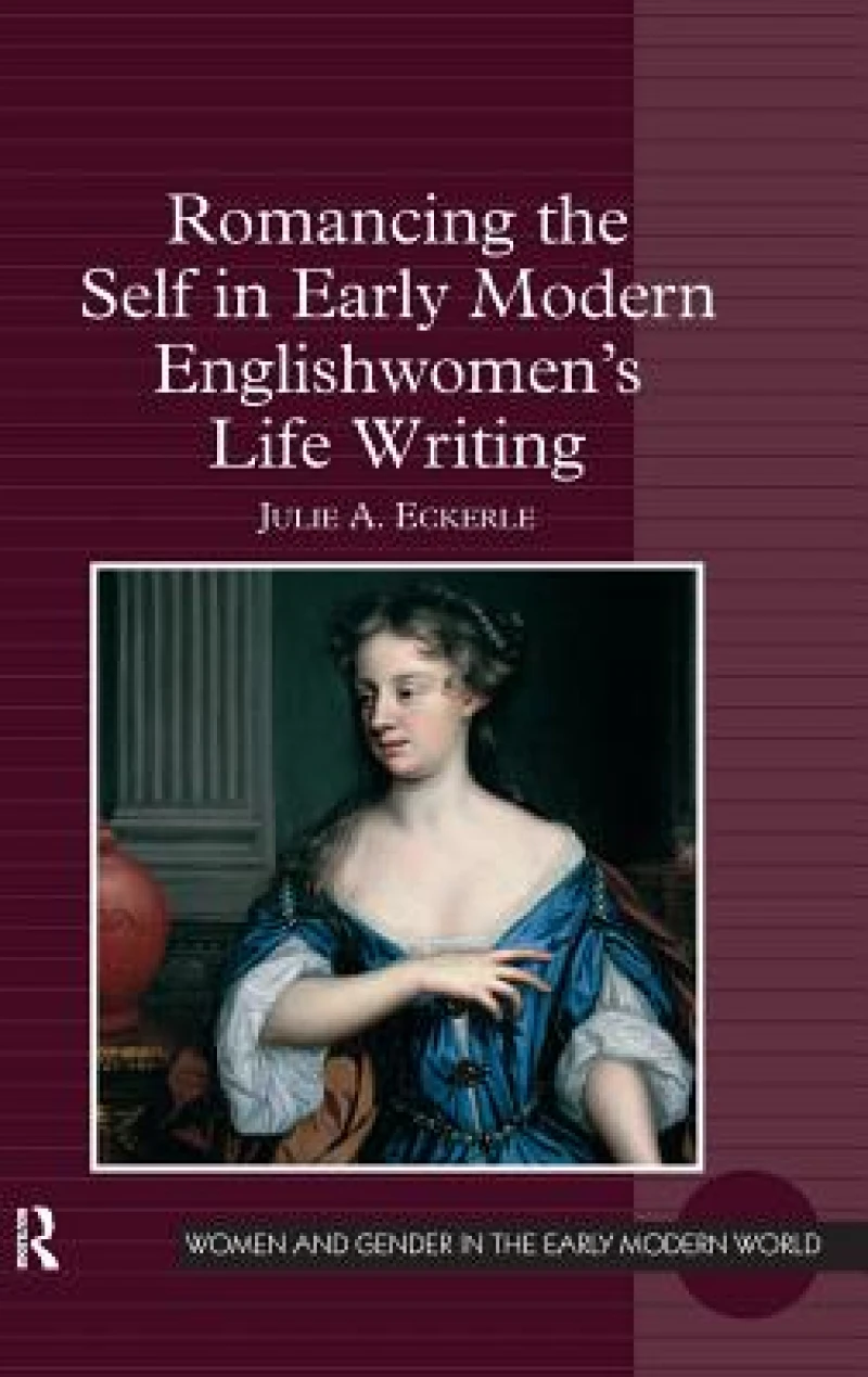 Romancing the Self in Early Modern Englishwomen's Life Writing