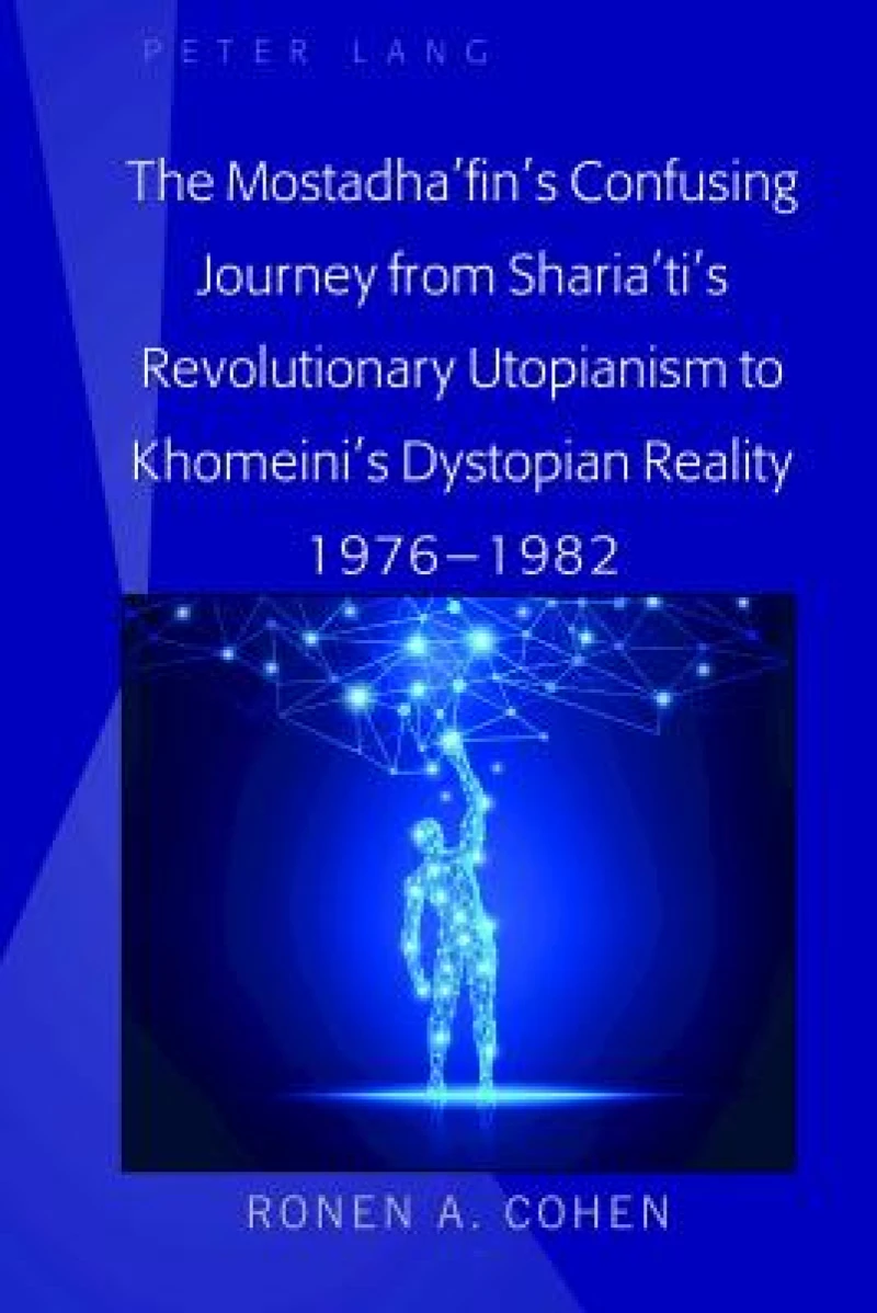 The Mostadha’fin’s Confusing Journey from Sharia’ti’s Revolutionary Utopianism to Khomeini’s Dystopian Reality 1976-1982