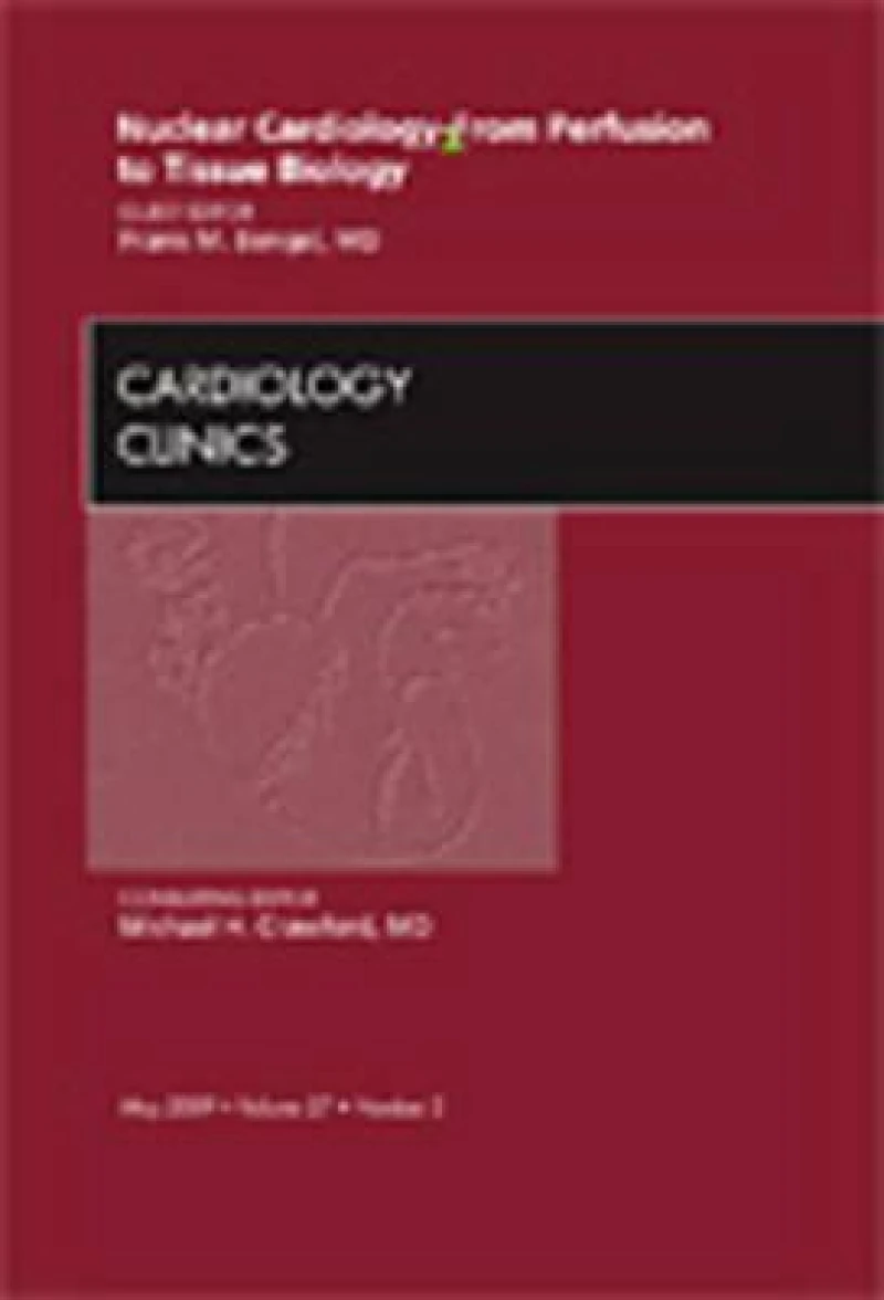 Nuclear Cardiology - From Perfusion to Tissue Biology, An Issue of Cardiology Clinics