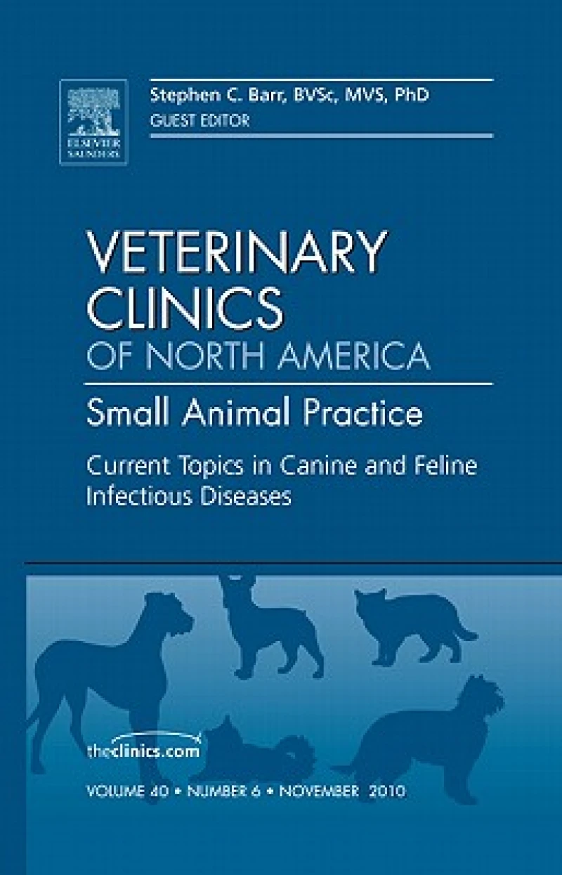 Current Topics in Canine and Feline Infectious Diseases, An Issue of Veterinary Clinics: Small Animal Practice