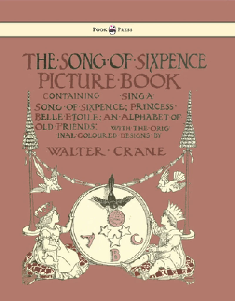 The Song Of Sixpence Picture Book - Containing Sing A Song Of Sixpence, Princess Belle Etoile, An Alphabet Of Old Friends