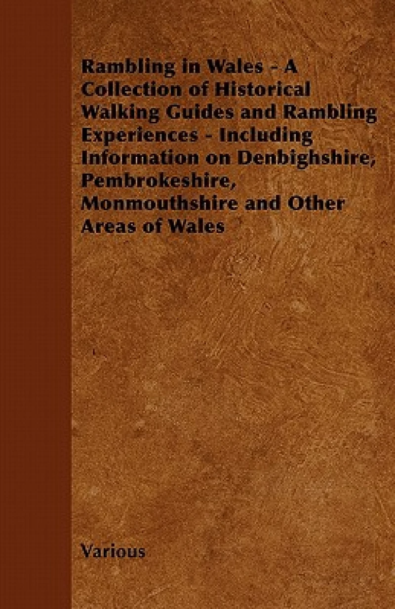 Rambling in Wales - A Collection of Historical Walking Guides and Rambling Experiences - Including Information on Denbighshire, Pembrokeshire, Monmouthshire and Other Areas of Wales