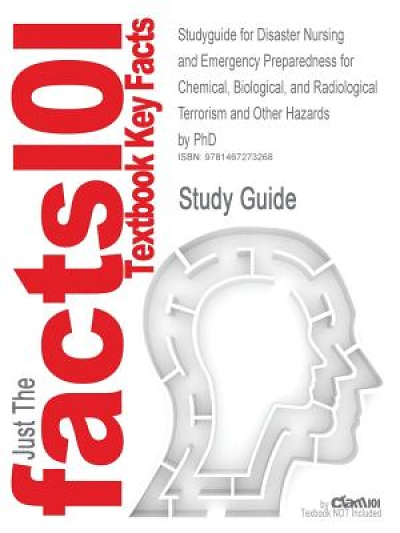 Studyguide for Disaster Nursing and Emergency Preparedness for Chemical, Biological, and Radiological Terrorism and Other Hazards by PhD, ISBN 9780826