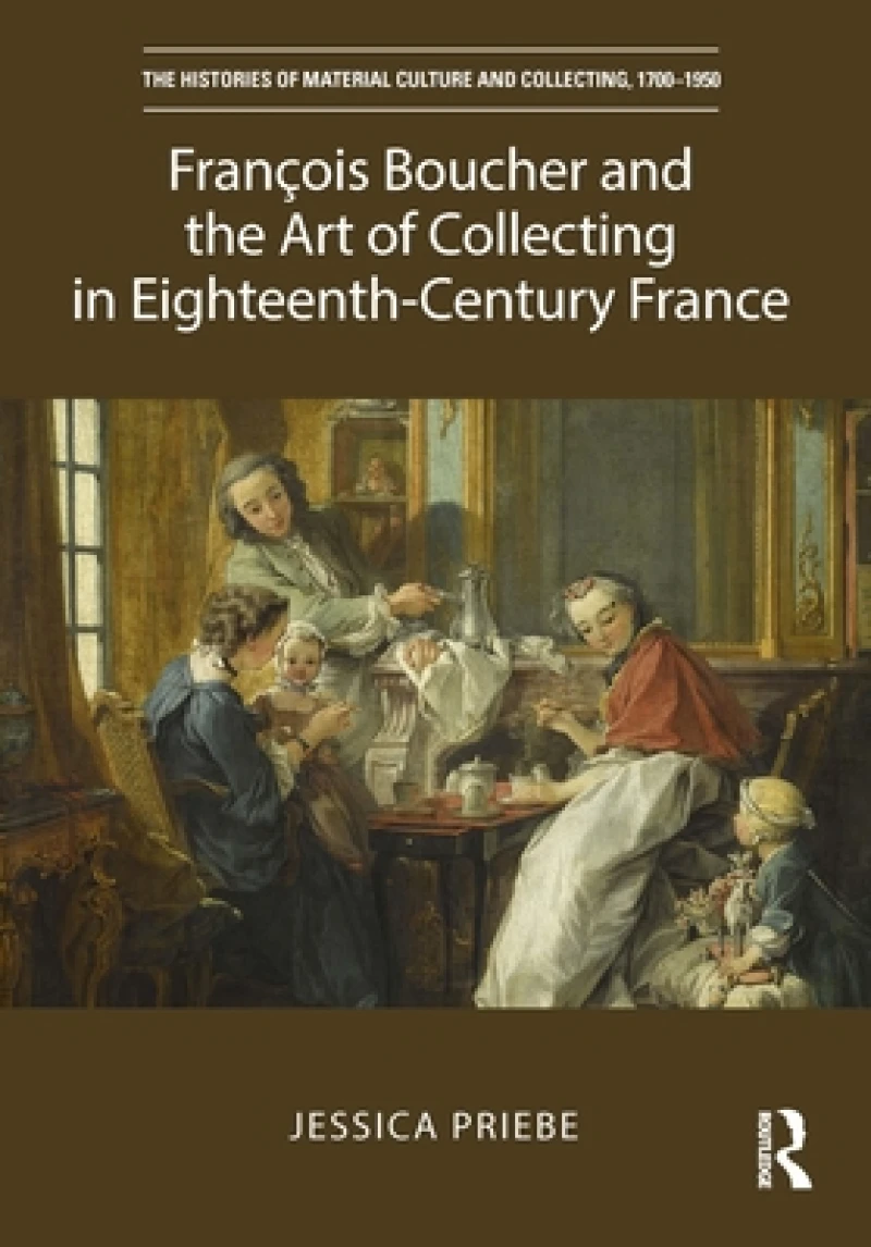 Fran?ois Boucher and the Art of Collecting in Eighteenth-Century France