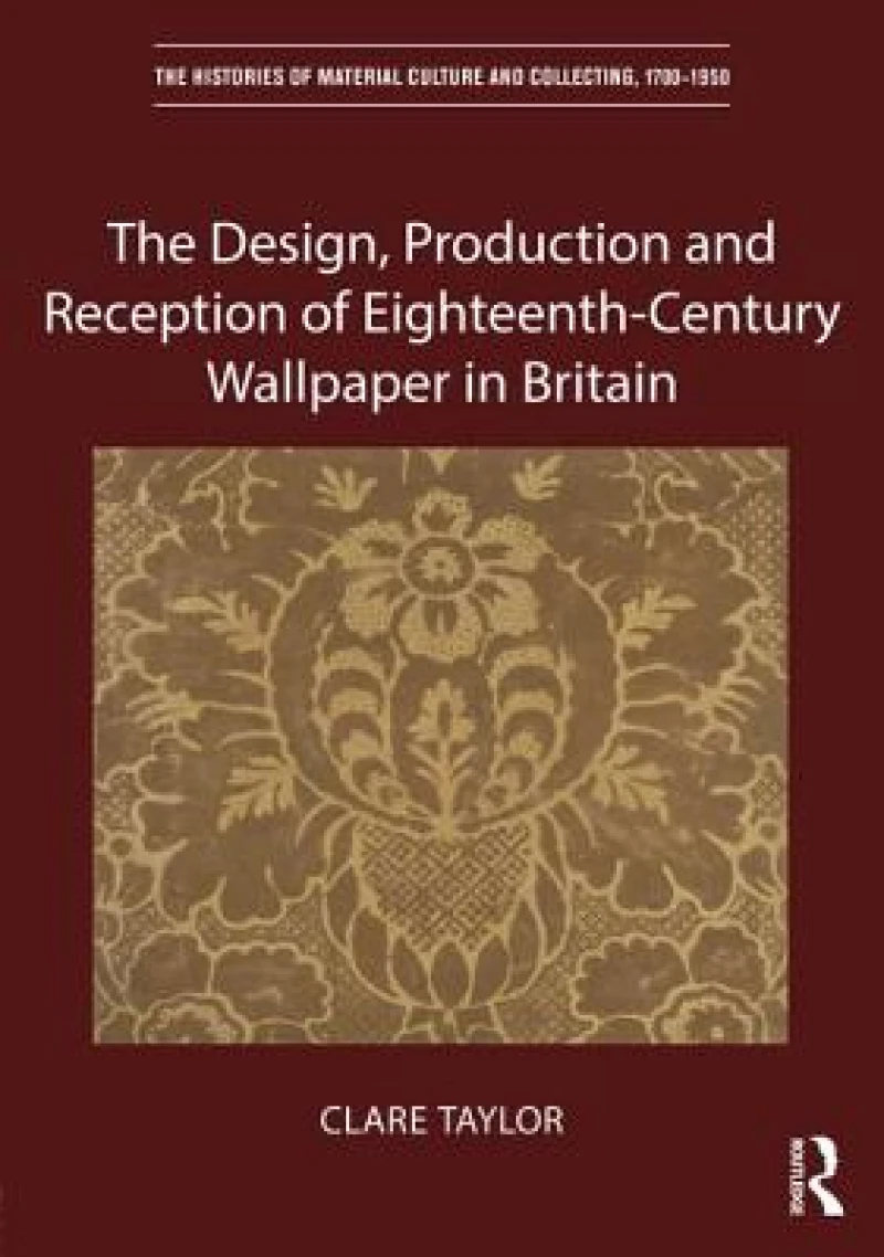 The Design, Production and Reception of Eighteenth-Century Wallpaper in Britain