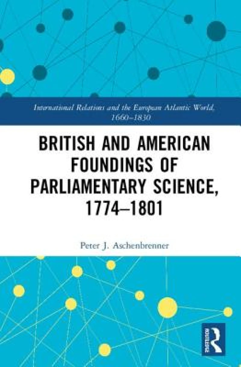 British and American Foundings of Parliamentary Science, 1774?1801