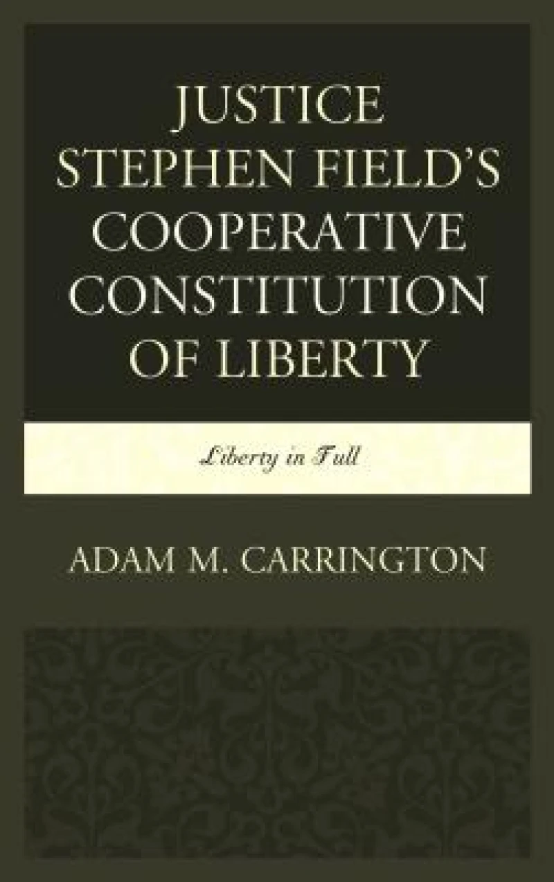 Justice Stephen Field's Cooperative Constitution of Liberty