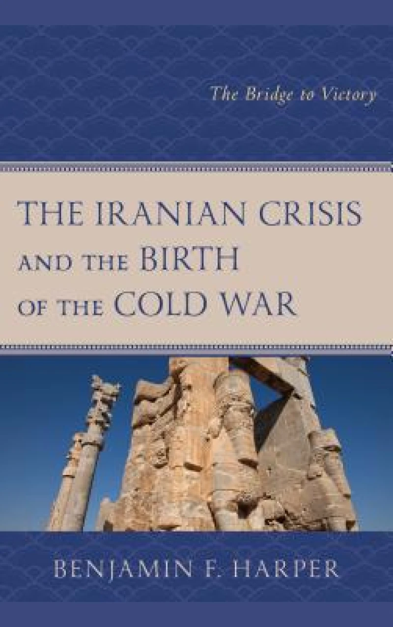 The Iranian Crisis and the Birth of the Cold War