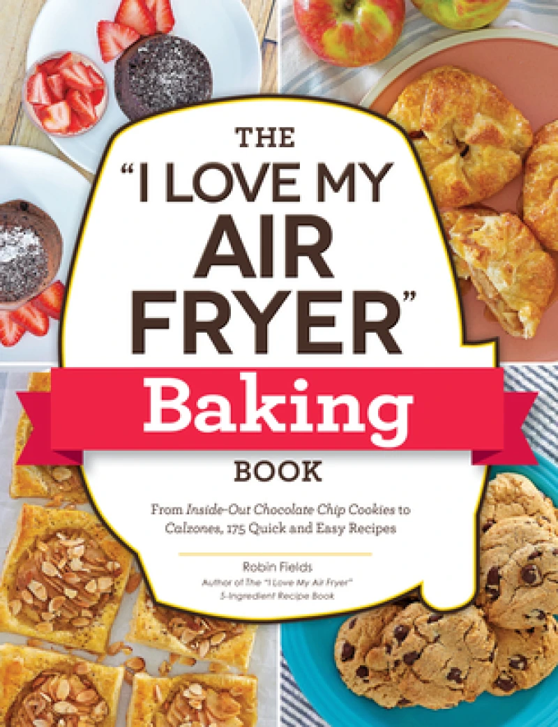 The "I Love My Air Fryer" Baking Book