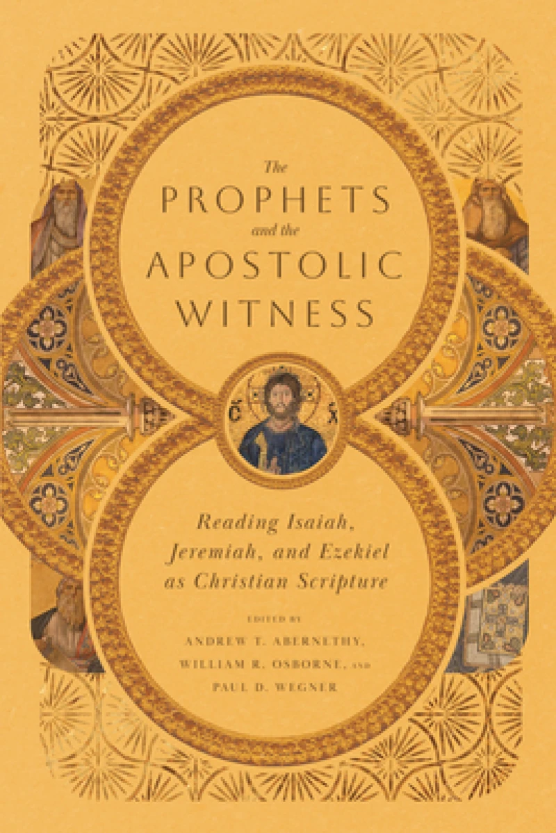 The Prophets and the Apostolic Witness – Reading Isaiah, Jeremiah, and Ezekiel as Christian Scripture