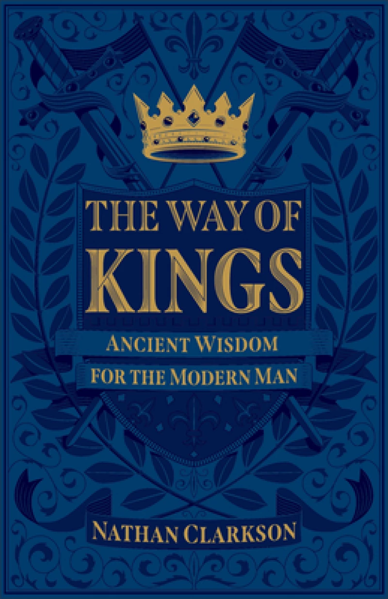 The Way of Kings – Ancient Wisdom for the Modern Man