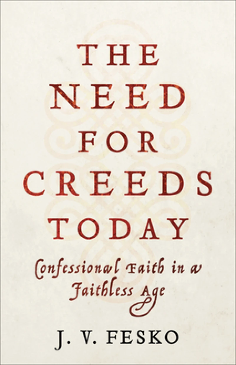 The Need for Creeds Today – Confessional Faith in a Faithless Age