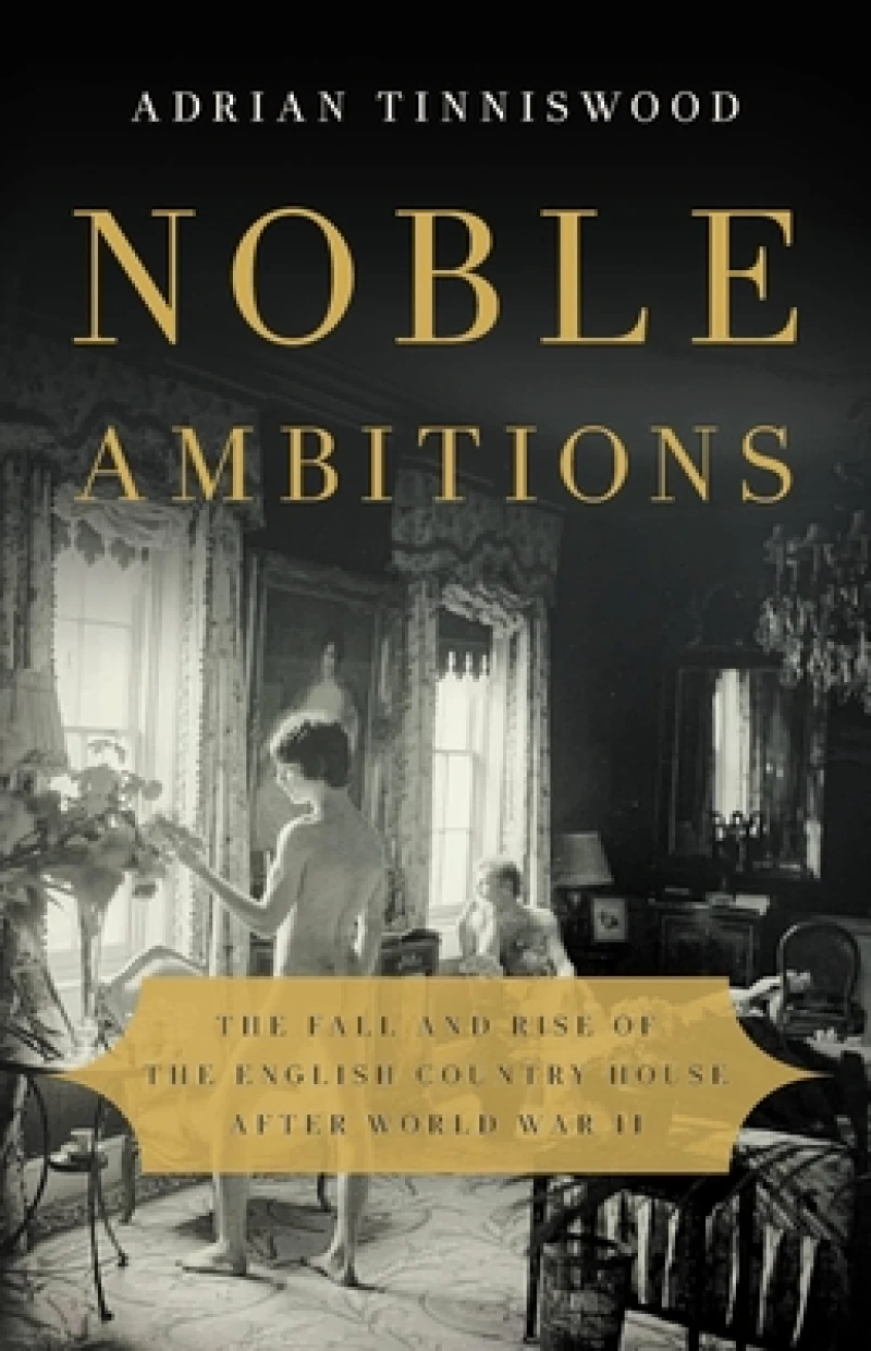 Noble Ambitions : The Fall and Rise of the English Country House After World War II